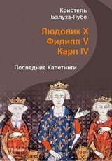 Людовик X, Филипп V, Карл IV. Последние Капетинги скачать