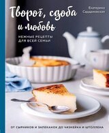 Творог, сдоба и любовь. Нежные рецепты для всей семьи. От сырников и запеканок до чизкейка и штоллена скачать