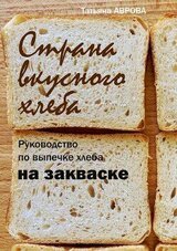 Страна вкусного хлеба. Руководство по выпечке хлеба на закваске скачать