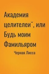 Академия целителей, или Будь моим Фамильяром