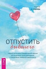 Отпустить бывшего: навыки когнитивно-поведенческой терапии для исцеления после расставания и преодоления любовной зависимости скачать