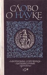 Слово о науке. Афоризмы. Изречения. Литературные цитаты. Книга первая.