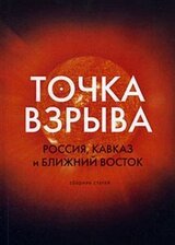 Точка взрыва. Россия, Кавказ и Ближний Восток