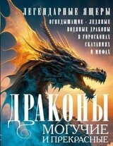 Драконы могучие и прекрасные. Легендарные ящеры. Огнедышащие, ледяные, водяные драконы в гороскопах, сказаниях и мифах скачать