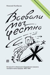 Воевали мы честно. История 31-го Отдельного Гвардейского тяжелого танкового полка прорыва. 1942-1945