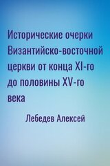 Исторические очерки Византийско-восточной церкви от конца XI-го до половины XV-го века скачать