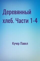 Деревянный хлеб. Части 1-4