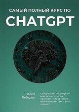 Самый полный курс по ChatGPT. Обзор самой популярной нейросети, которая понимает человеческую речь и создает текст, фото и видео скачать