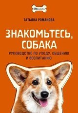 Знакомьтесь, собака. Руководство по уходу, общению и воспитанию скачать