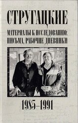 Стругацкие. Материалы к исследованию: письма, рабочие дневники, 1985-1991