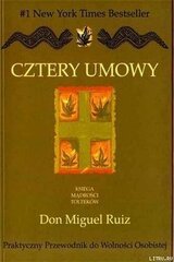 Cztery Umowy. Księga Mądrości Tolteków. Praktyczny Przewodnik do Wolności Osobistej.