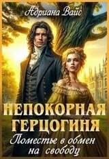 Непокорная герцогиня. Поместье в обмен на свободу скачать