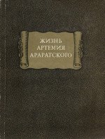 Жизнь Артемия Араратского, уроженца селения Вагаршапет, близ горы Арарата, и приключения, случившиеся с ним от младенчества до совершенных лет, удаление его из своего отечества в Грузию, оттуда в Росс