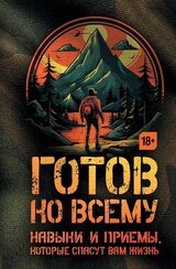 Готов ко всему. Навыки и приемы, которые спасут вам жизнь скачать