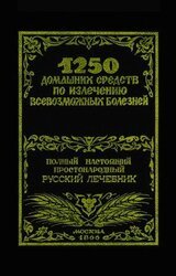 1250 домашних средств по излечению всевозможных болезней