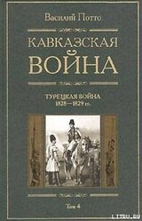 Кавказская война. Том 4. Турецкая война 1828-1829 г.г.