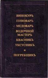 Винокуръ, пивоваръ, медоваръ, водочной мастеръ, квасникъ, уксусникь, и погребщикъ скачать