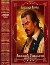 Цикл романов Александр Гамильтон- Авантюрист. Компиляция. Книги 1-5